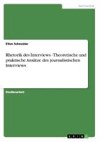 Rhetorik des Interviews - Theoretische und praktische Ansätze des journalistischen Interviews