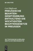 Preußische Beamten-Gesetzgebung enthaltend die wichtigsten Beamtengesetze in Preussen