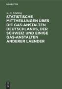 Statistische Mittheilungen über die Gas-Anstalten Deutschlands, der Schweiz und einige Gas-Anstalten anderer Laender