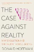 The Case Against Reality: Why Evolution Hid the Truth from Our Eyes