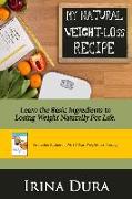 My Natural Weight-loss Recipe: Learn the basic ingredients to losing weight naturally for life