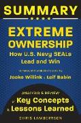 Summary of Extreme Ownership: How US Navy SEALs Lead and Win (Analysis and Review of Key Concepts and Lessons Learned)