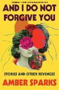 And I Do Not Forgive You - Stories and Other Revenges