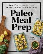 Paleo Meal Prep: Weekly Meal Plans and Recipes to Eat Healthy at Work, Home, or on the Go