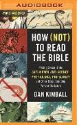 How (Not) to Read the Bible: Making Sense of the Anti-Women, Anti-Science, Pro-Violence, Pro-Slavery and Other Crazy-Sounding Parts of Scripture
