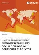 Erfolgsfaktoren des Social Sellings im deutschen B2B-Sektor. Mit welcher Social Media-Strategie lässt sich der Unternehmenserfolg steigern?
