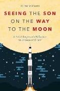 Seeing the Son on the Way to the Moon: A NASA Engineer's Reflection on Science and Faith