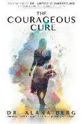 The Courageous Cure: Understanding Why You Get Sick and Revealing How You Can Heal