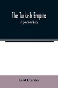 The Turkish empire, its growth and decay