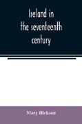 Ireland in the seventeenth century, or, The Irish massacres of 1641-2