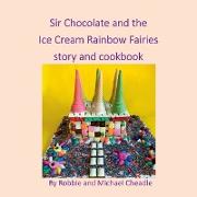 Sir Chocolate and the Ice Cream Rainbow Fairies story and cookbook