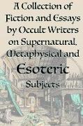 A Collection of Fiction and Essays by Occult Writers on Supernatural, Metaphysical and Esoteric Subjects