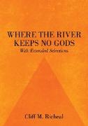 Where the River Keeps No Gods - With Extended Selections