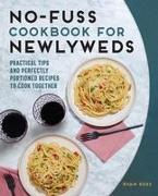 No-Fuss Cookbook for Newlyweds: Practical Tips and Perfectly Portioned Recipes to Cook Together