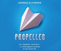 Propelled: How Boredom, Frustration, and Anticipation Lead Us to the Good Life