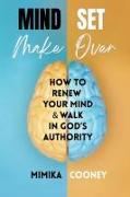 Mindset Make Over: How to Renew Your Mind and Walk in God's Authority