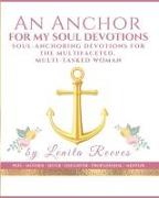 An Anchor for My Soul Devotions: Soul Anchoring Devotions for the Multifaceted, Multi-Tasked Woman