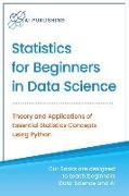 Statistics for Beginners in Data Science: Theory and Applications of Essential Statistics Concepts using Python