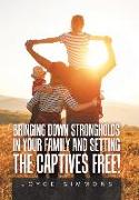 Bringing Down Strongholds in Your Family and Setting the Captives Free!