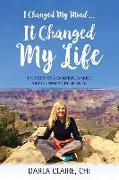 I Changed My Mind ... It Changed My Life: The Story of a Saboteur, a Muse and the Woman In-between