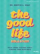 The Good Life - Bible Study Book: What Jesus Teaches about Finding True Happiness