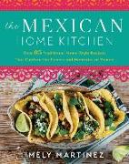 The Mexican Home Kitchen: Traditional Home-Style Recipes That Capture the Flavors and Memories of Mexico