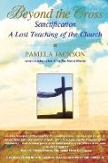 Beyond the Cross, Sanctification, a Lost Teaching of the Church