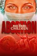 Abortion The Mass Murder of Children