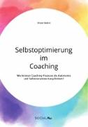 Selbstoptimierung im Coaching. Wie können Coaching-Prozesse die Autonomie und Selbstverantwortung fördern?