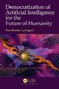 Democratization of Artificial Intelligence for the Future of Humanity
