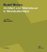 Rudolf Wolters. Architekt und Städtebauer in Westdeutschland 1945 bis 1978