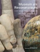 Museum als Resonanzraum: Kunst - Wissenschaft - Inszenierung