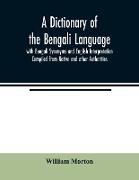 A Dictionary of the Bengali Language with Bengali Synonyms and English Interpretation Compiled from Native and other Authorities