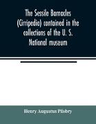 The sessile barnacles (Cirripedia) contained in the collections of the U. S. National museum, including a monograph of the American species