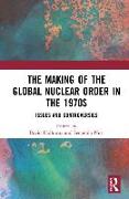 The Making of the Global Nuclear Order in the 1970s