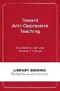 TOWARD ANTI-OPPRESSIVE TEACHING