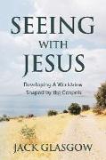 Seeing with Jesus: Developing a Worldview Shaped by the Gospels