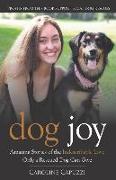 Dog Joy: Amazing Stories of the Indescribable Love Only a Rescued Dog Can Give