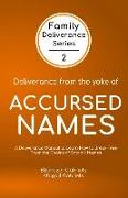 Deliverance from the Yoke of Accursed Names: A Deliverance Manual to Learn How to Break Free from the Chains of Satanic Names
