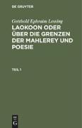 Gotthold Ephraim Lessing: Laokoon oder über die Grenzen der Mahlerey und Poesie. Teil 1