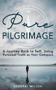 Pure Pilgrimage: A Journey Back to Self, Using Personal Truth as Your Compass