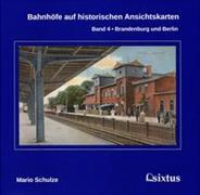 Bahnhöfe auf historischen Ansichtskarten. Band 4: Brandenburg und Berlin