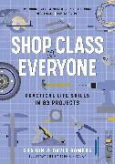 Shop Class for Everyone: Practical Life Skills in 83 Projects