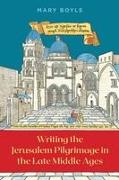 Writing the Jerusalem Pilgrimage in the Late Middle Ages