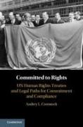 Committed to Rights: Volume 1: Un Human Rights Treaties and Legal Paths for Commitment and Compliance