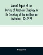 Annual report of the Bureau of American Ethnology to the Secretary of the Smithsonian Institution 1924-1925