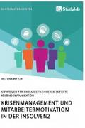 Krisenmanagement und Mitarbeitermotivation in der Insolvenz. Strategien für eine arbeitnehmerorientierte Krisenkommunikation