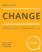 Change: A Practical Guide for Dealing with and Managing Personal and Professional Change