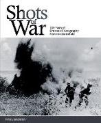 Shots of War: 150 Years of Dramatic Photography from the Battlefield