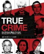 True Crime: Infamous Villains and Their Crimes, from the Nineteenth Century to the Present Day